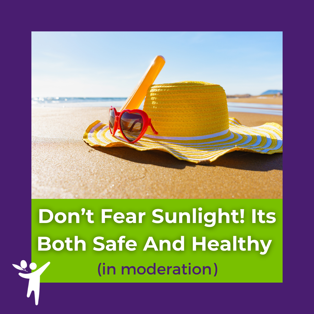 Don’t Fear Sunlight! Its Both Safe and Healthy (in moderation)