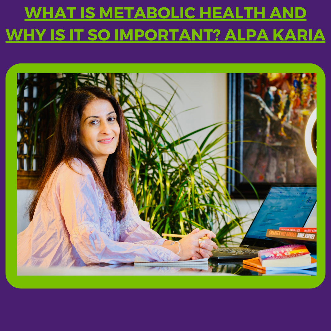 What Is Metabolic Health And Why Is It So Important? Alpa Karia